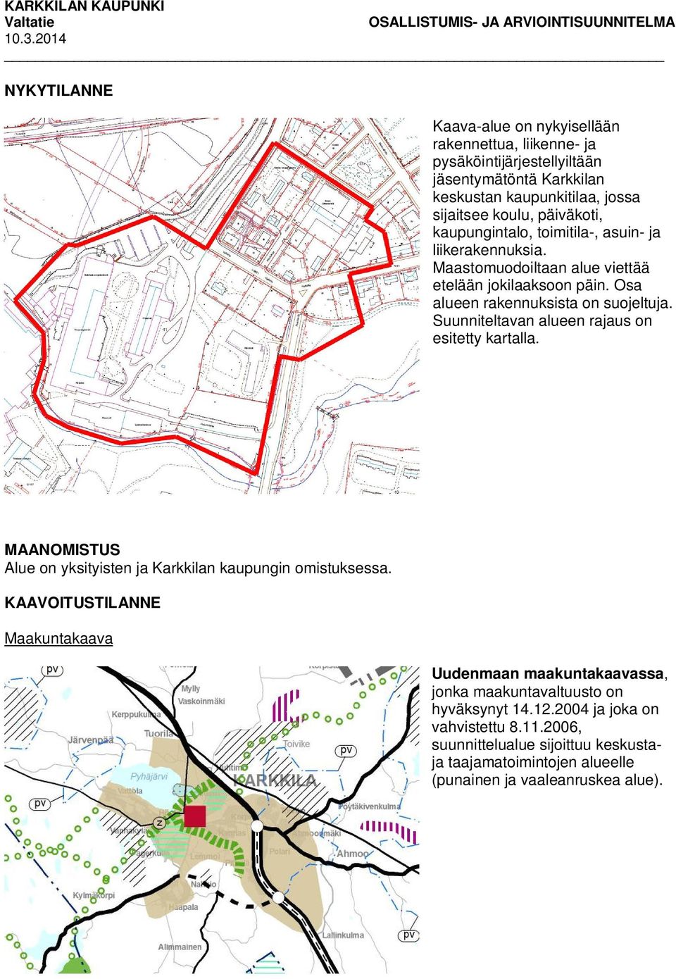 Suunniteltavan alueen rajaus on esitetty kartalla. MAANOMISTUS Alue on yksityisten ja Karkkilan kaupungin omistuksessa.