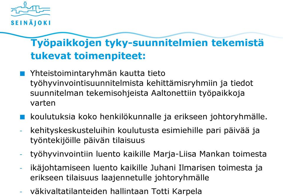 - kehityskeskusteluihin koulutusta esimiehille pari päivää ja työntekijöille päivän tilaisuus - työhyvinvointiin luento kaikille Marja-Liisa Mankan