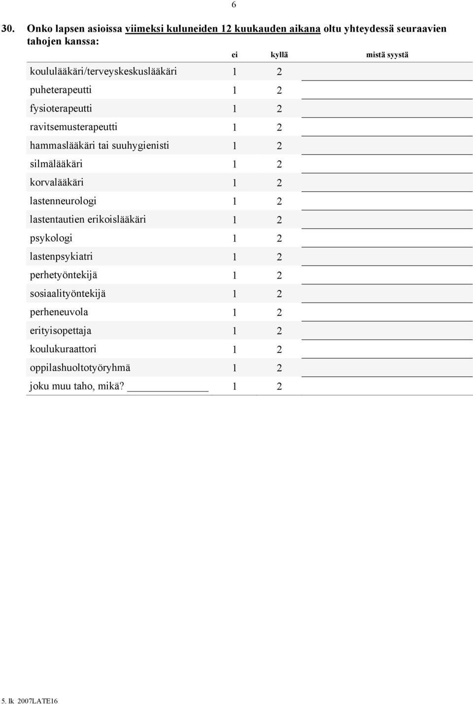 1 2 silmälääkäri 1 2 korvalääkäri 1 2 lastenneurologi 1 2 lastentautien erikoislääkäri 1 2 psykologi 1 2 lastenpsykiatri 1 2