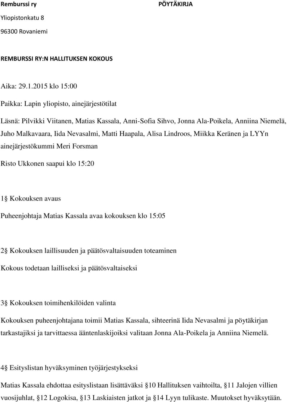 Haapala, Alisa Lindroos, Miikka Keränen ja LYYn ainejärjestökummi Meri Forsman Risto Ukkonen saapui klo 15:20 1 Kokouksen avaus Puheenjohtaja Matias Kassala avaa kokouksen klo 15:05 2 Kokouksen