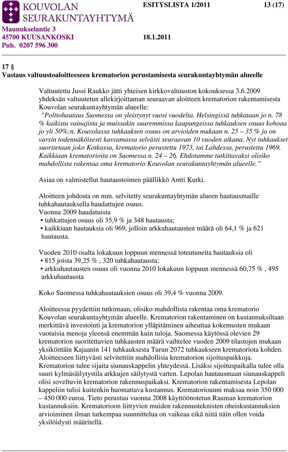 Helsingissä tuhkataan jo n. 78 % kaikista vainajista ja muissakin suuremmissa kaupungeissa tuhkauksen osuus kohoaa jo yli 50%:n. Kouvolassa tuhkauksen osuus on arvioiden mukaan n.