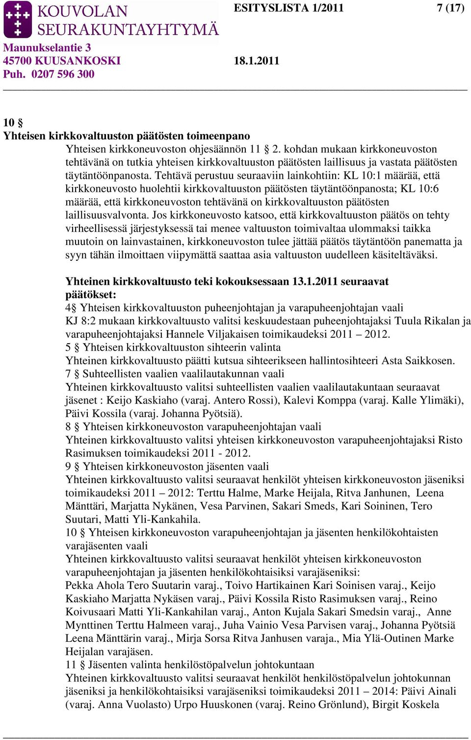 Tehtävä perustuu seuraaviin lainkohtiin: KL 10:1 määrää, että kirkkoneuvosto huolehtii kirkkovaltuuston päätösten täytäntöönpanosta; KL 10:6 määrää, että kirkkoneuvoston tehtävänä on kirkkovaltuuston