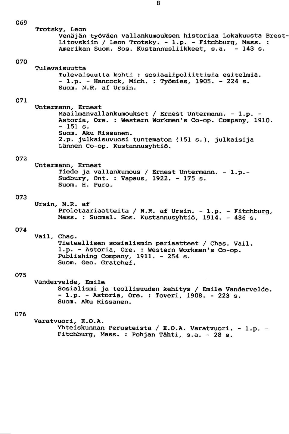 Untermann, Ernest Maailmanvallankumoukset / Ernest Untermann. - l.p. - Astoria, Ore. : Western Workmen's Co-op. Company, 1910. - 151 s. Suom. Aku Rissanen. 2.p. julkaisuvuosi tuntematon (151 s.
