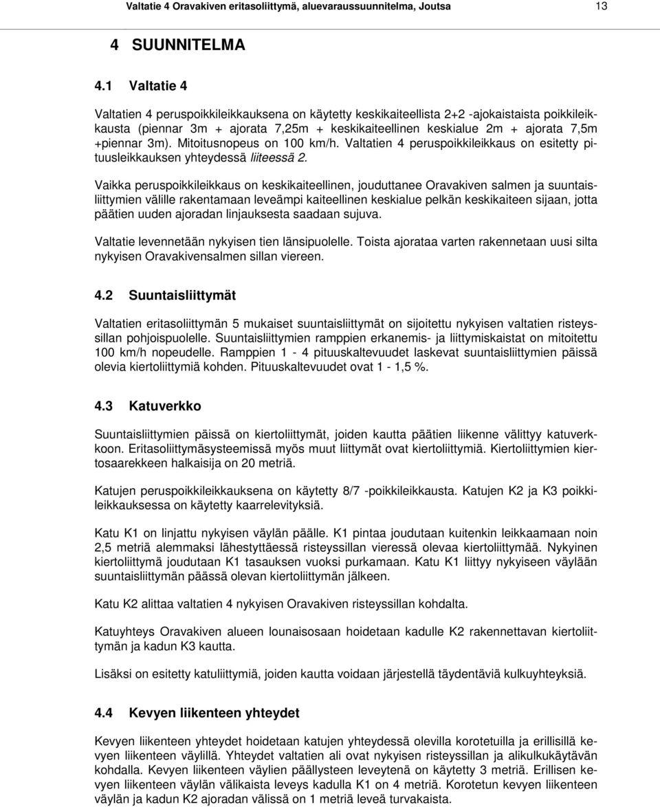 3m). Mitoitusnopeus on 100 km/h. Valtatien 4 peruspoikkileikkaus on esitetty pituusleikkauksen yhteydessä liiteessä 2.