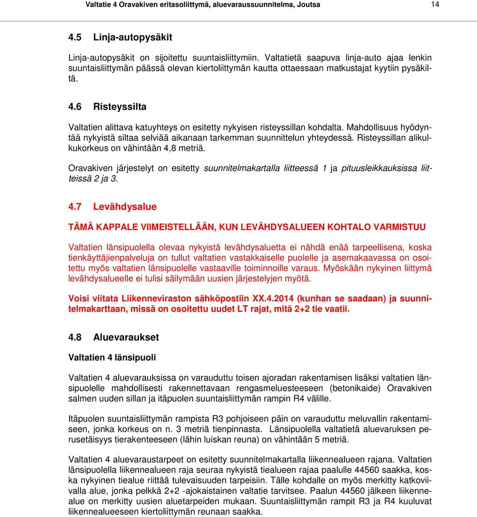 6 Risteyssilta Valtatien alittava katuyhteys on esitetty nykyisen risteyssillan kohdalta. Mahdollisuus hyödyntää nykyistä siltaa selviää aikanaan tarkemman suunnittelun yhteydessä.