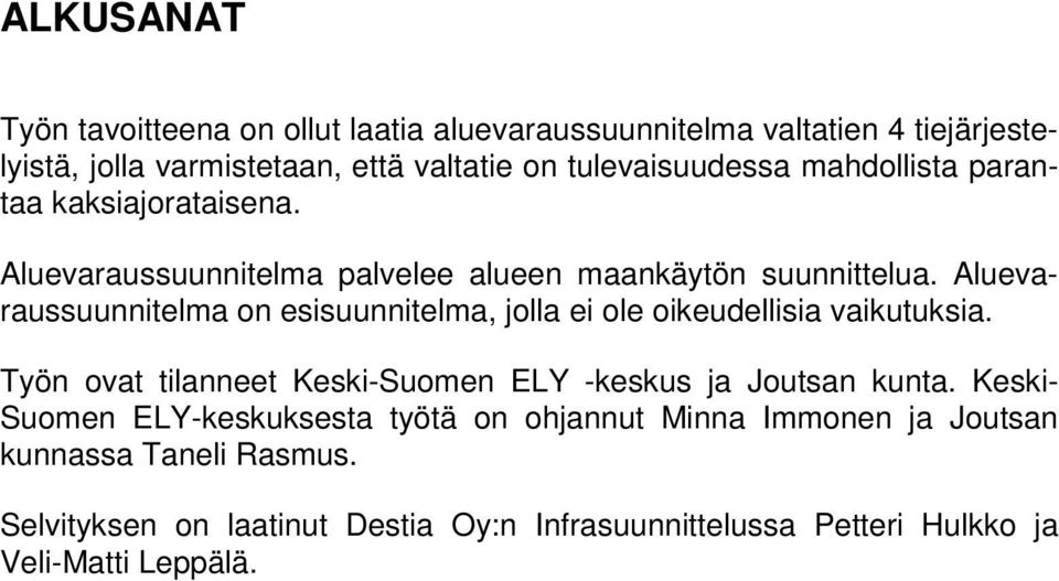 Aluevaraussuunnitelma on esisuunnitelma, jolla ei ole oikeudellisia vaikutuksia. Työn ovat tilanneet Keski-Suomen ELY -keskus ja Joutsan kunta.