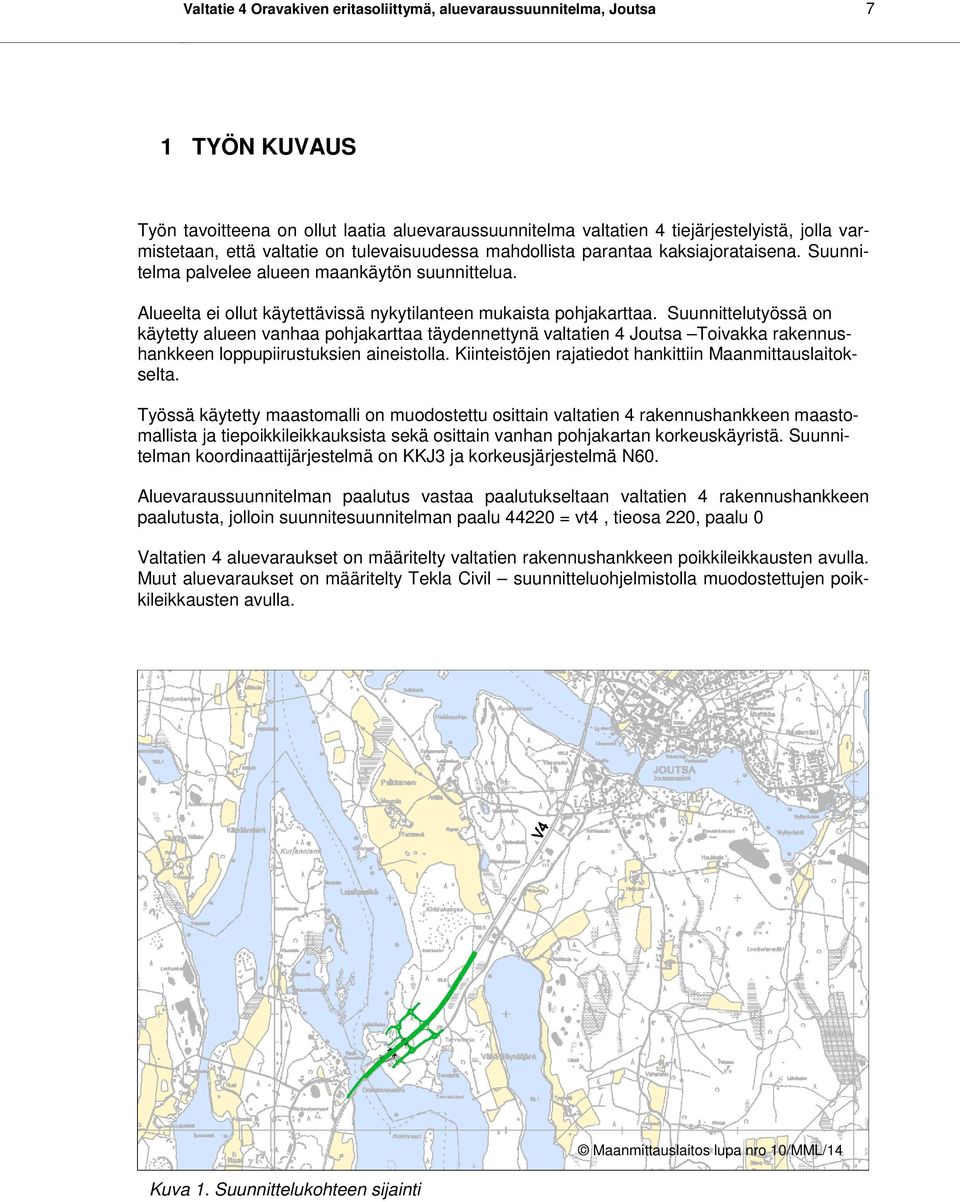 Suunnittelutyössä on käytetty alueen vanhaa pohjakarttaa täydennettynä valtatien 4 Joutsa Toivakka rakennushankkeen loppupiirustuksien aineistolla.