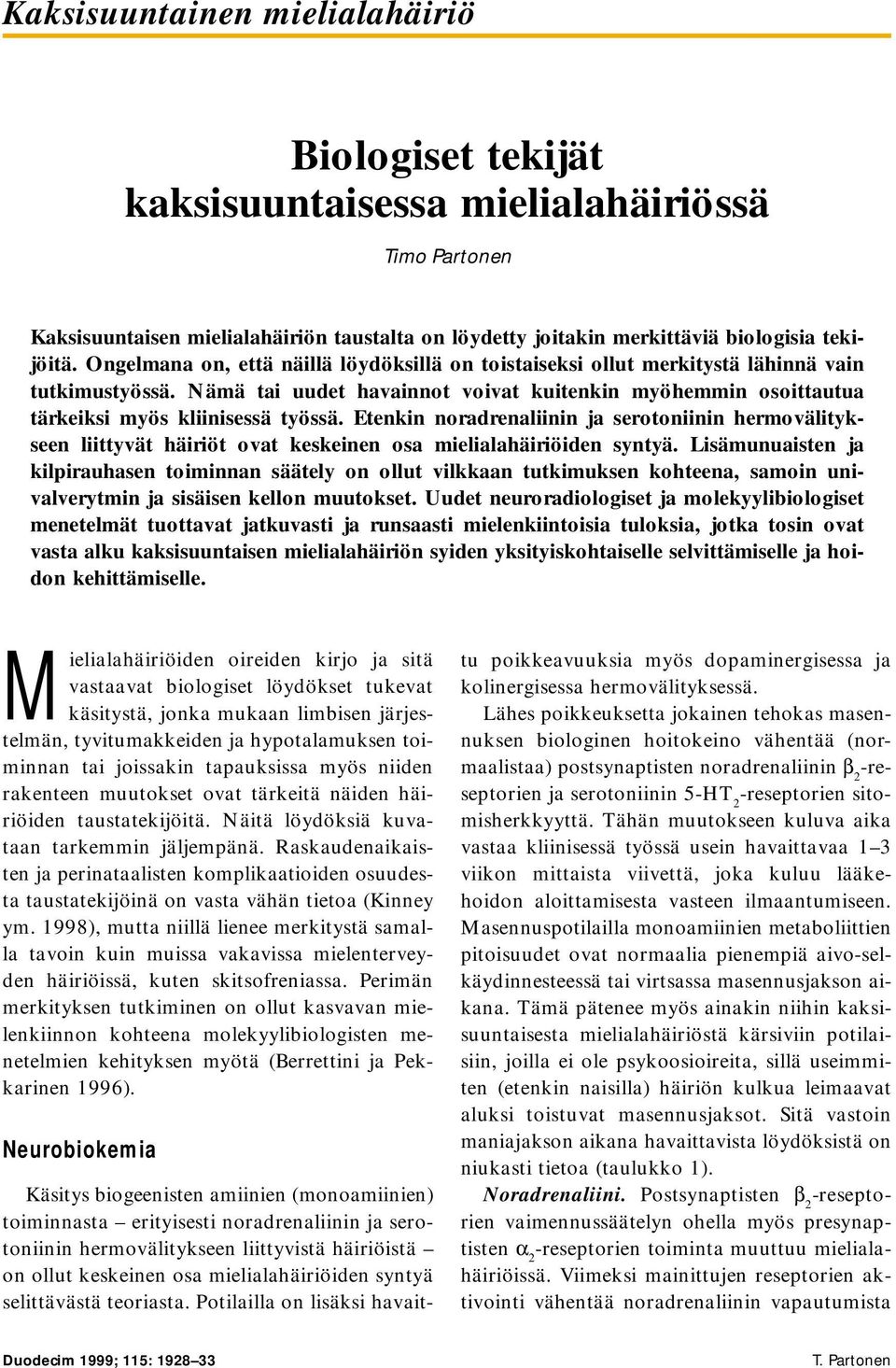 Etenkin noradrenaliinin ja serotoniinin hermovälitykseen liittyvät häiriöt ovat keskeinen osa mielialahäiriöiden syntyä.