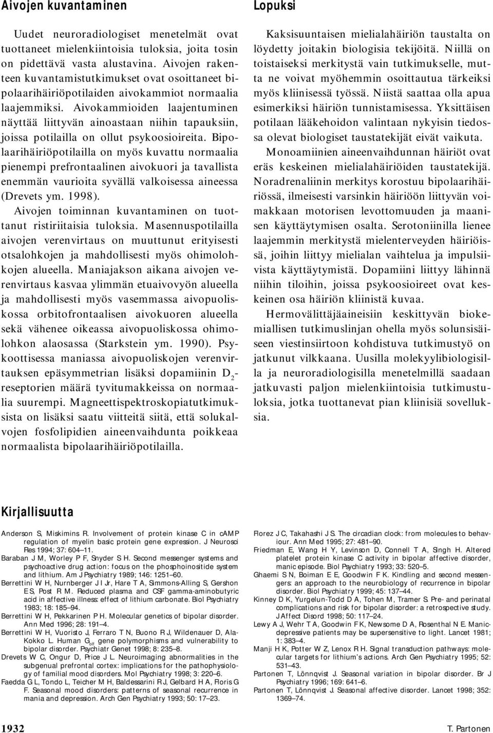 Aivokammioiden laajentuminen näyttää liittyvän ainoastaan niihin tapauksiin, joissa potilailla on ollut psykoosioireita.