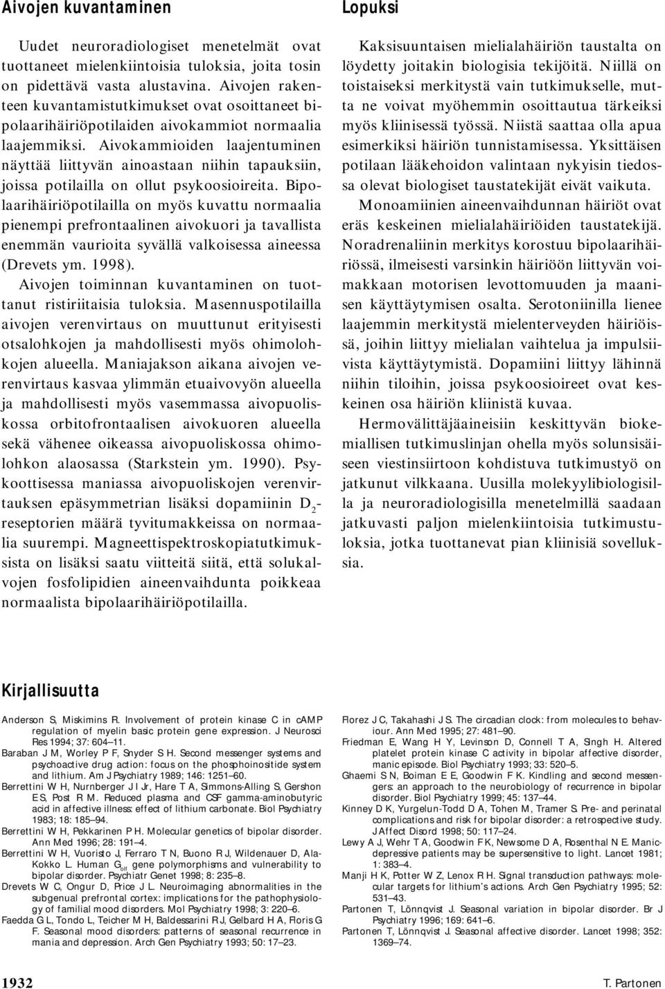 Aivokammioiden laajentuminen näyttää liittyvän ainoastaan niihin tapauksiin, joissa potilailla on ollut psykoosioireita.