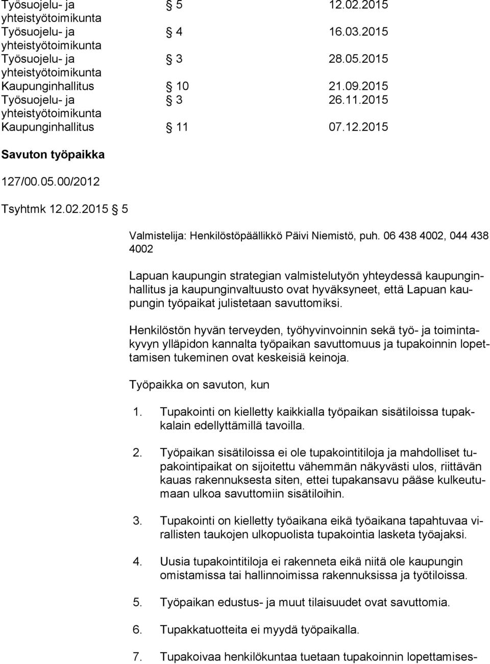 06 438 4002, 044 438 4002 Lapuan kaupungin strategian valmistelutyön yhteydessä kau pun ginhal li tus ja kaupunginvaltuusto ovat hyväksyneet, että Lapuan kaupun gin työpaikat julistetaan savuttomiksi.