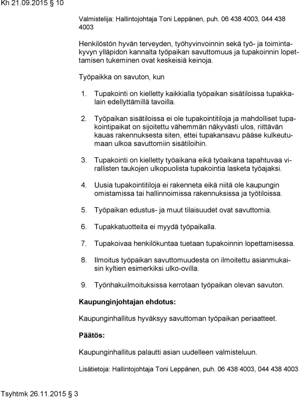 keinoja. Työpaikka on savuton, kun 1. Tupakointi on kielletty kaikkialla työpaikan sisätiloissa tu pak kalain edellyttämillä tavoilla. 2.