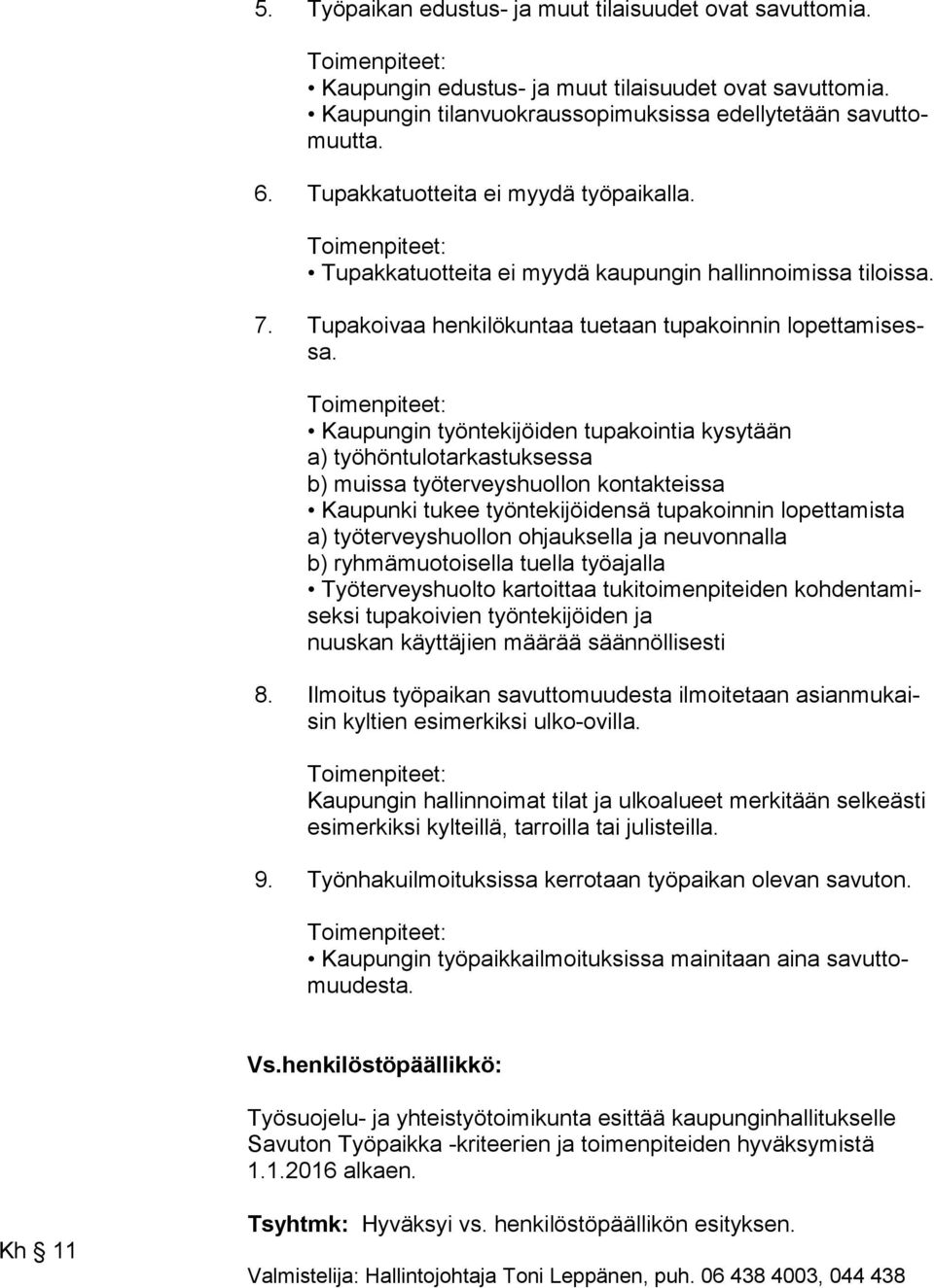 Kaupungin työntekijöiden tupakointia kysytään a) työhöntulotarkastuksessa b) muissa työterveyshuollon kontakteissa Kaupunki tukee työntekijöidensä tupakoinnin lopettamista a) työterveyshuollon