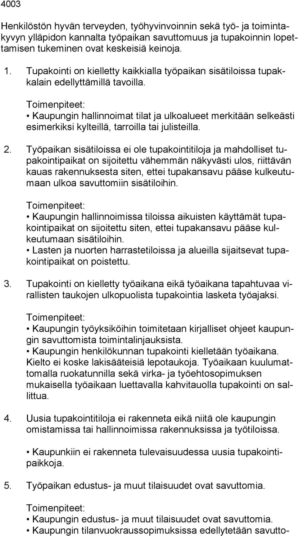 Kaupungin hallinnoimat tilat ja ulkoalueet merkitään selkeästi esi mer kik si kylteillä, tarroilla tai julisteilla. 2.