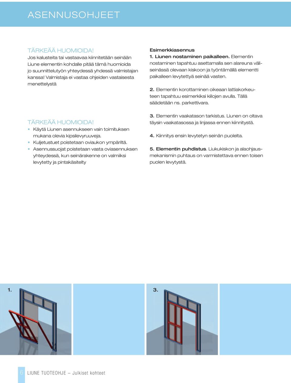 Elementin nostaminen tapahtuu asettamalla sen alareuna väliseinässä olevaan kiskoon ja työntämällä elementti paikalleen levytettyä seinää vasten. 2.