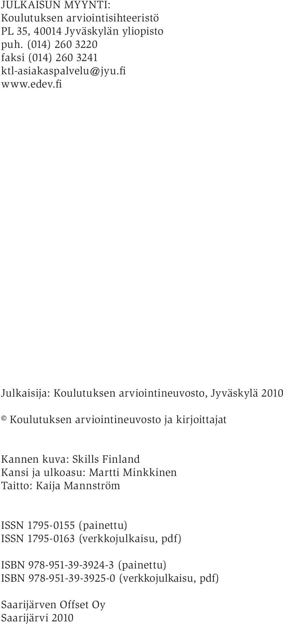 fi Julkaisija: Koulutuksen arviointineuvosto, Jyväskylä 2010 Koulutuksen arviointineuvosto ja kirjoittajat Kannen kuva: Skills