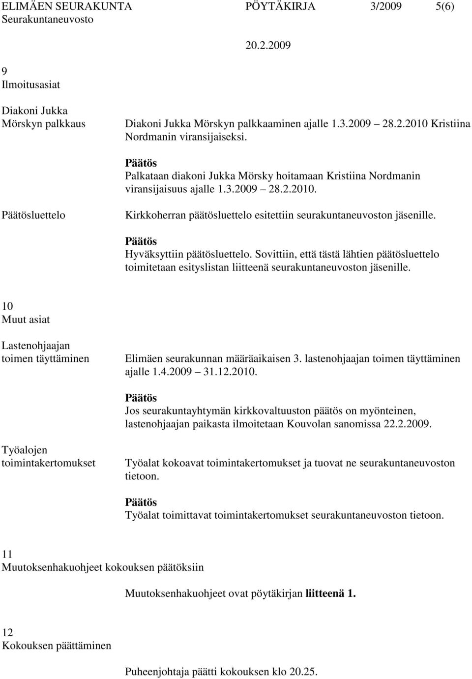 Hyväksyttiin päätösluettelo. Sovittiin, että tästä lähtien päätösluettelo toimitetaan esityslistan liitteenä seurakuntaneuvoston jäsenille.