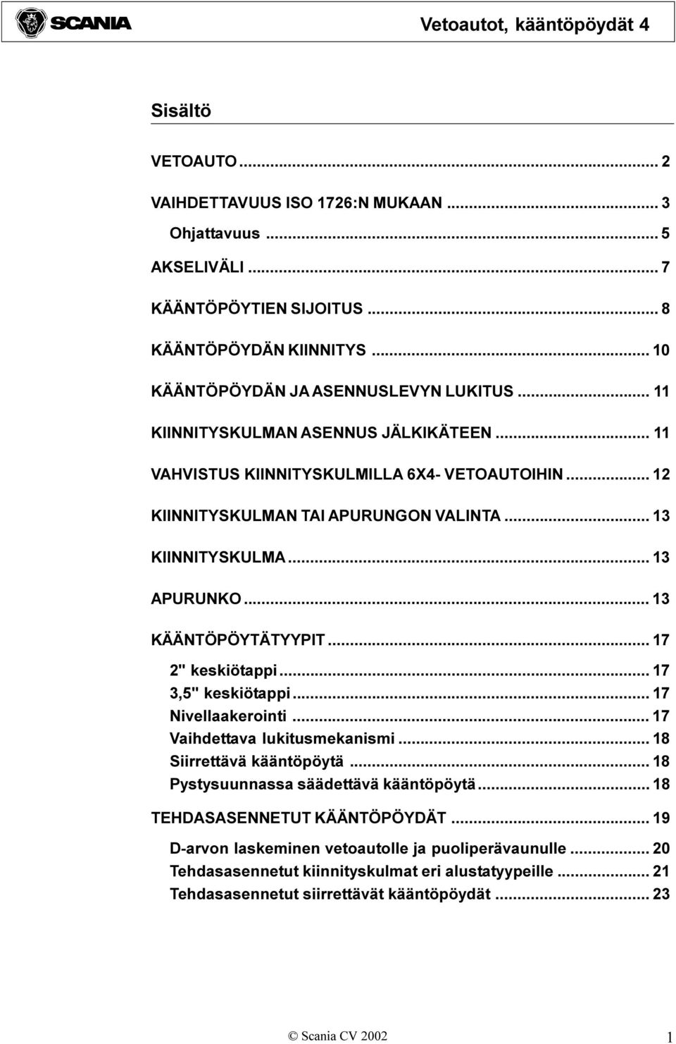 .. 17 2" keskiötappi... 17 3,5" keskiötappi... 17 Nivellaakerointi... 17 Vaihdettava lukitusmekanismi... 18 Siirrettävä kääntöpöytä... 18 Pystysuunnassa säädettävä kääntöpöytä.