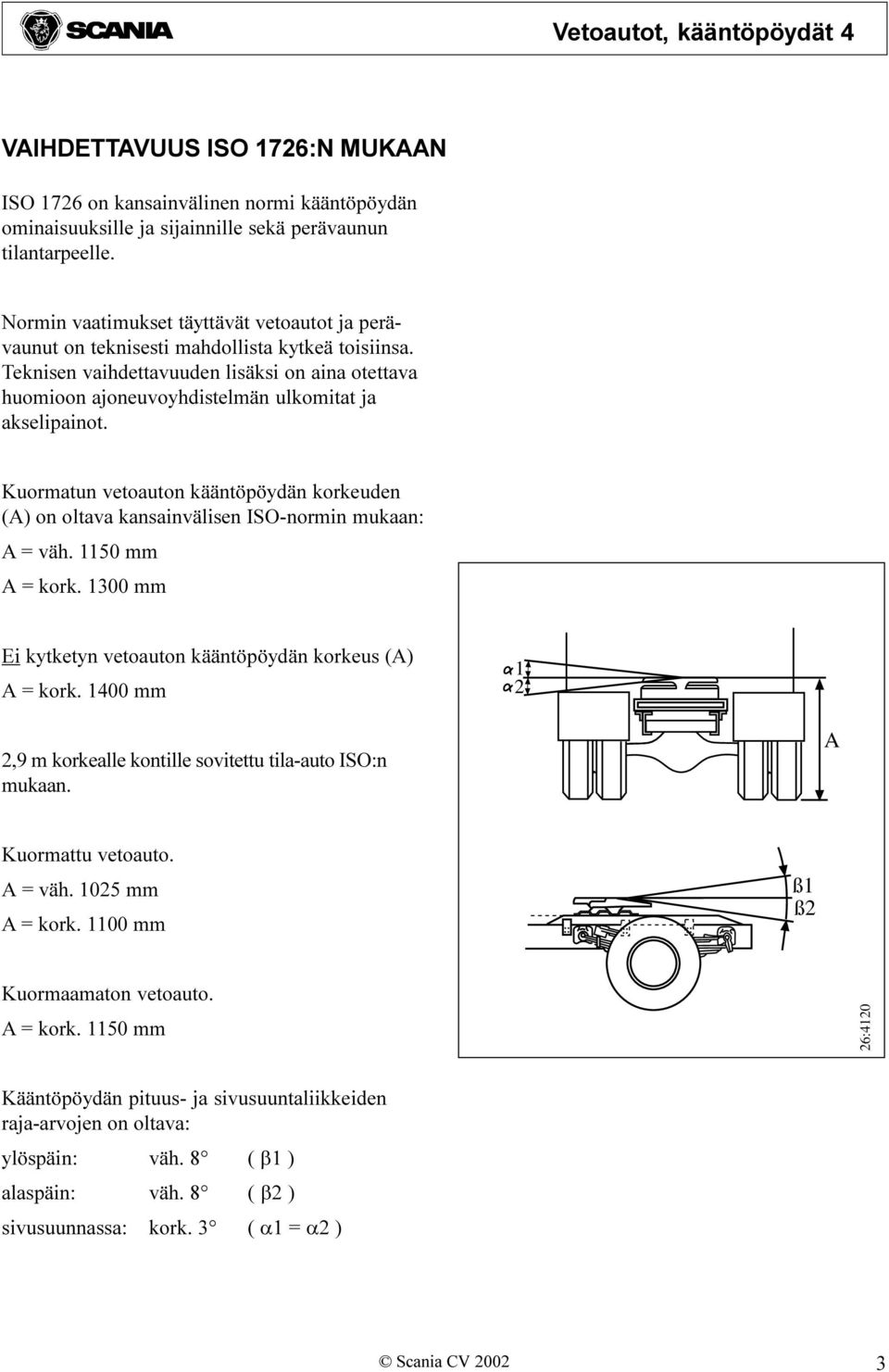 Teknisen vaihdettavuuden lisäksi on aina otettava huomioon ajoneuvoyhdistelmän ulkomitat ja akselipainot.