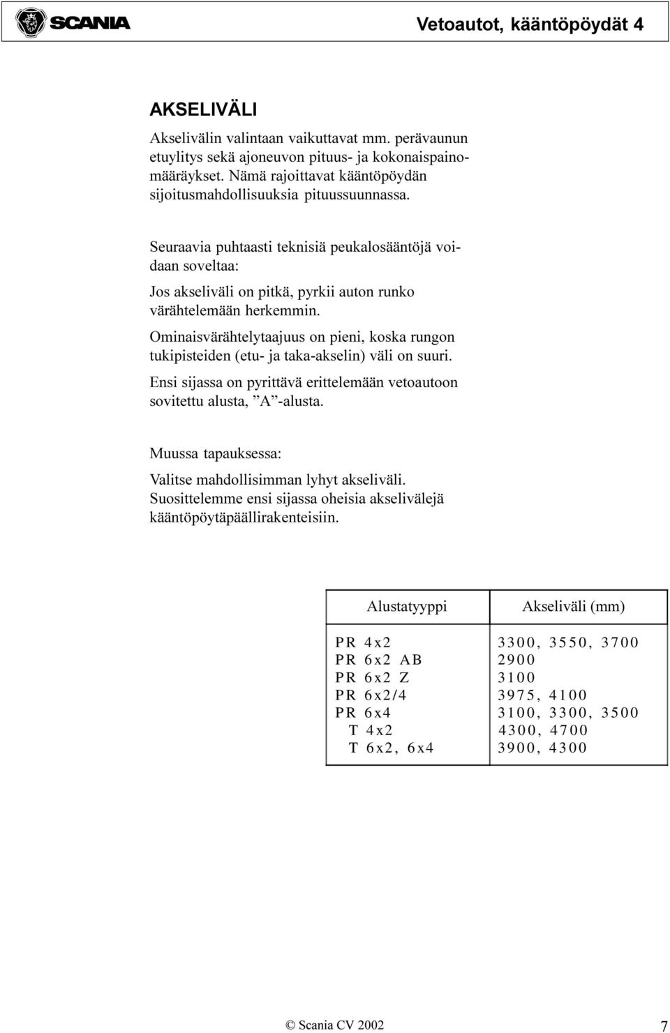 Ominaisvärähtelytaajuus on pieni, koska rungon tukipisteiden (etu- ja taka-akselin) väli on suuri. Ensi sijassa on pyrittävä erittelemään vetoautoon sovitettu alusta, -alusta.