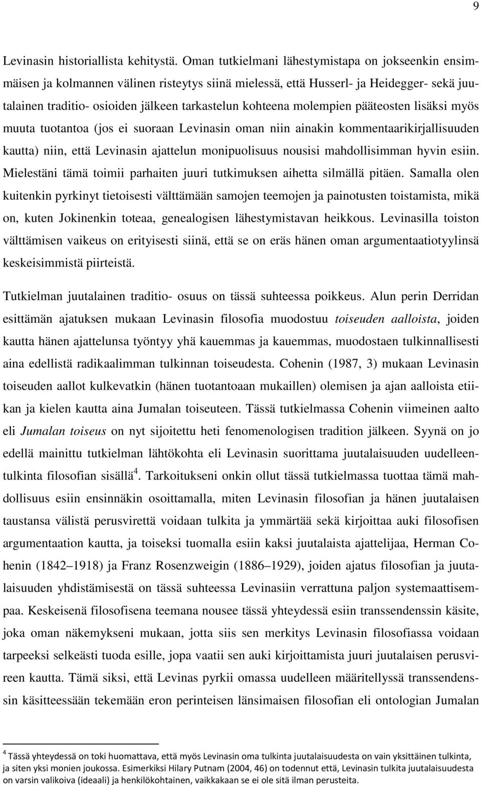 molempien pääteosten lisäksi myös muuta tuotantoa (jos ei suoraan Levinasin oman niin ainakin kommentaarikirjallisuuden kautta) niin, että Levinasin ajattelun monipuolisuus nousisi mahdollisimman