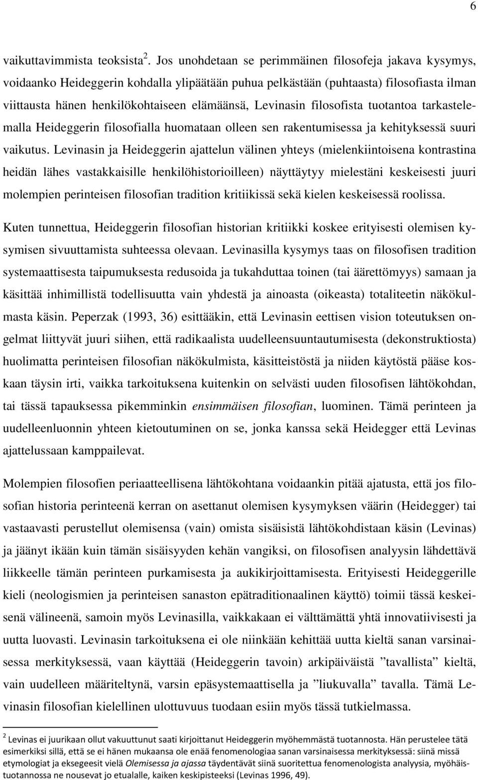 Levinasin filosofista tuotantoa tarkastelemalla Heideggerin filosofialla huomataan olleen sen rakentumisessa ja kehityksessä suuri vaikutus.
