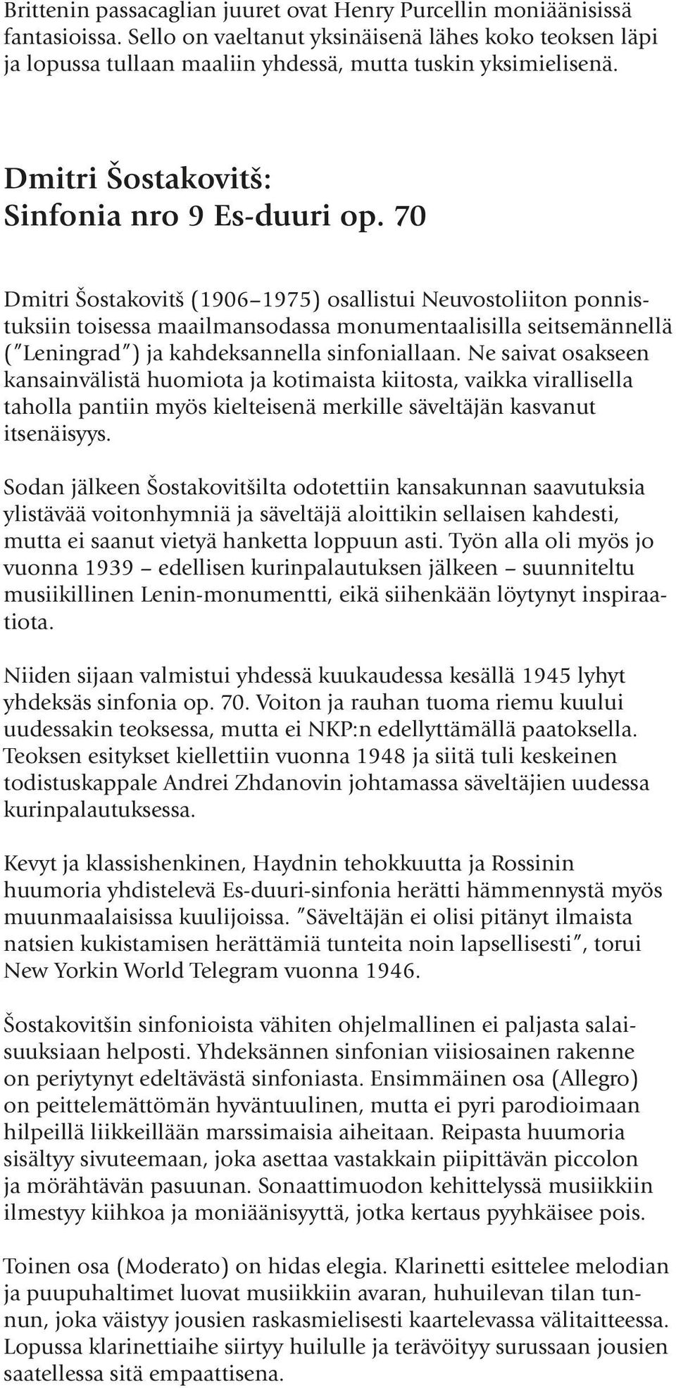 70 Dmitri Šostakovitš (1906 1975) osallistui Neuvostoliiton ponnistuksiin toisessa maailmansodassa monumentaalisilla seitsemännellä ( Leningrad ) ja kahdeksannella sinfoniallaan.