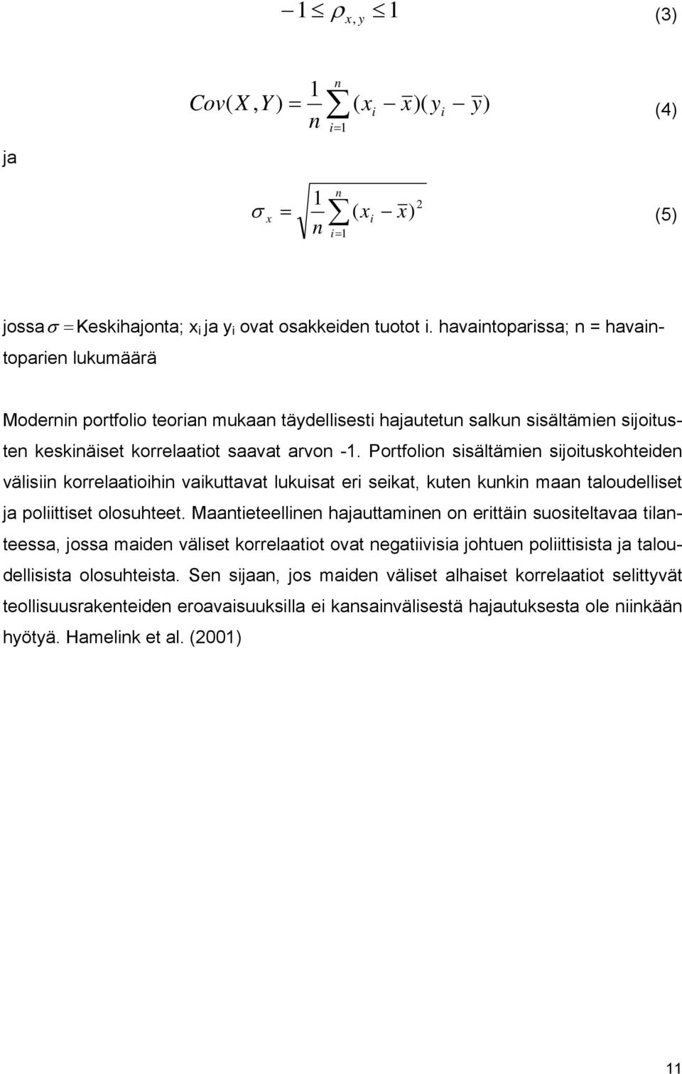 Portfolion sisältämien sijoituskohteiden välisiin korrelaatioihin vaikuttavat lukuisat eri seikat, kuten kunkin maan taloudelliset ja poliittiset olosuhteet.