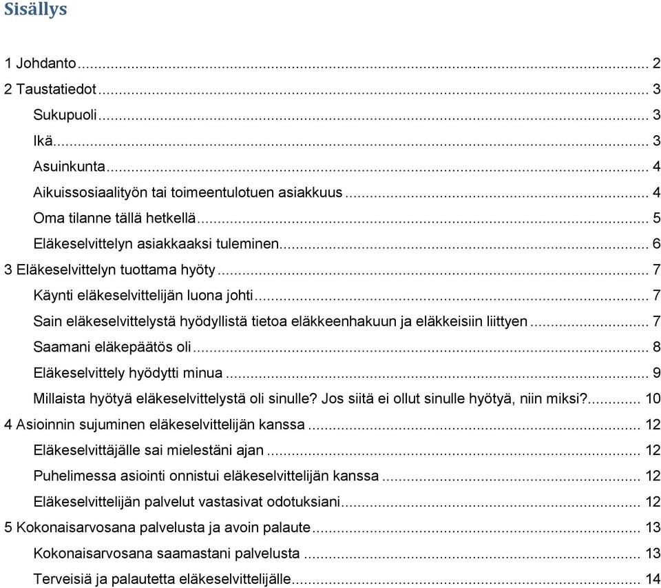 .. 7 Sain eläkeselvittelystä hyödyllistä tietoa eläkkeenhakuun ja eläkkeisiin liittyen... 7 Saamani eläkepäätös oli... 8 Eläkeselvittely hyödytti minua.