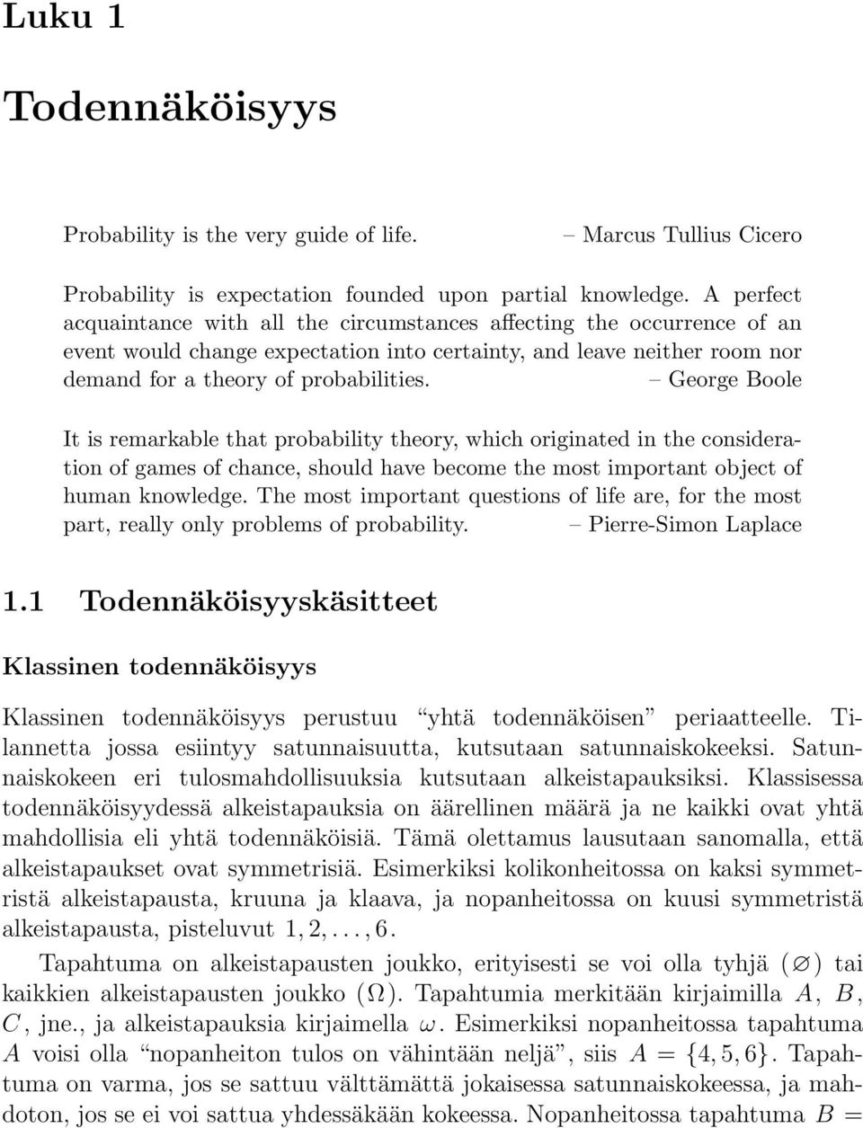 George Boole It is remarkable that probability theory, which originated in the consideration of games of chance, should have become the most important object of human knowledge.