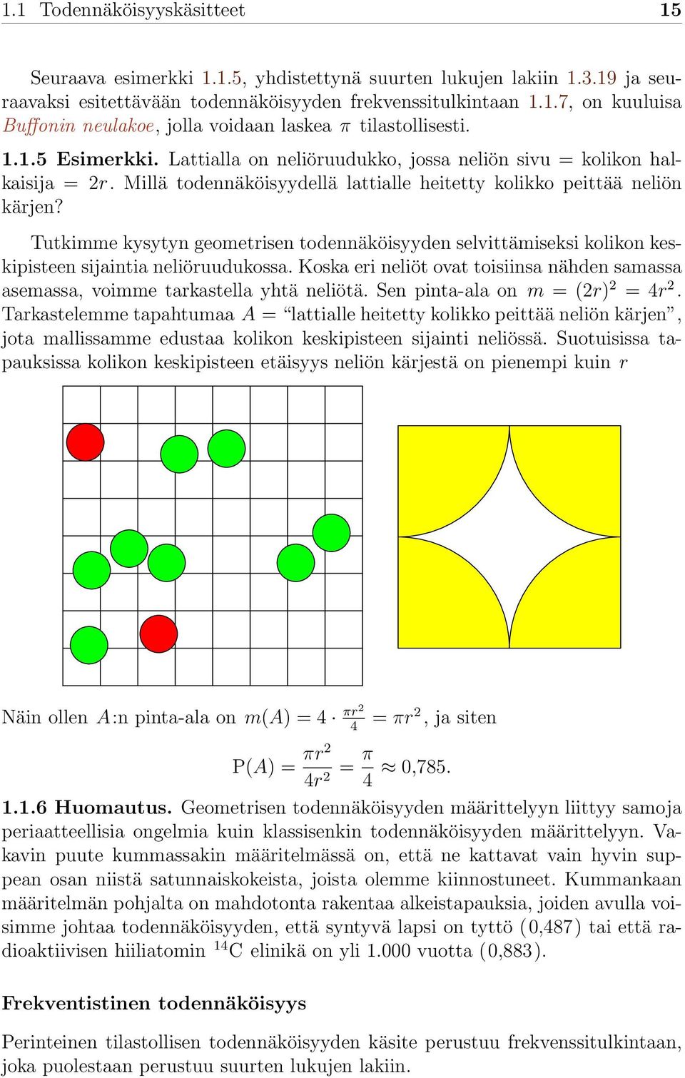 Tutkimme kysytyn geometrisen todennäköisyyden selvittämiseksi kolikon keskipisteen sijaintia neliöruudukossa. Koska eri neliöt ovat toisiinsa nähden samassa asemassa, voimme tarkastella yhtä neliötä.