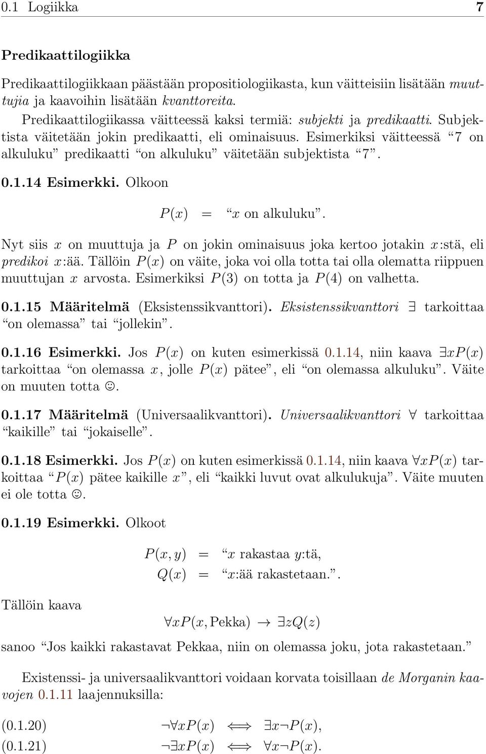 Esimerkiksi väitteessä 7 on alkuluku predikaatti on alkuluku väitetään subjektista 7. 0.1.14 Esimerkki. Olkoon P (x) = x on alkuluku.