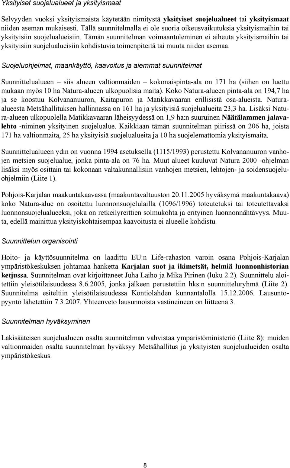 Tämän suunnitelman voimaantuleminen ei aiheuta yksityismaihin tai yksityisiin suojelualueisiin kohdistuvia toimenpiteitä tai muuta niiden asemaa.