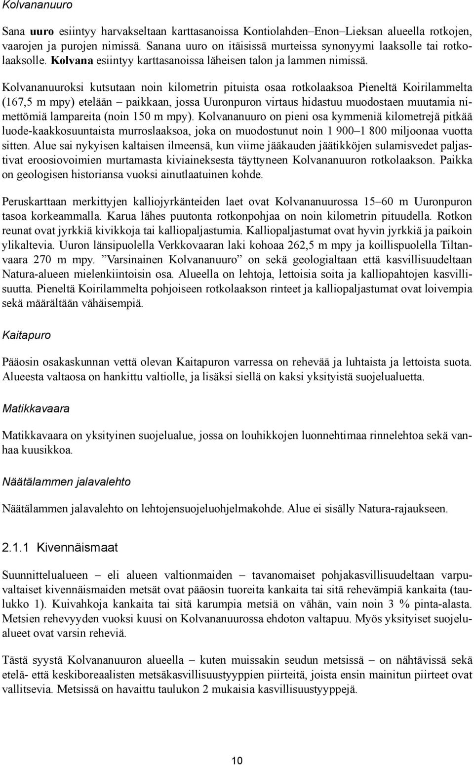 Kolvananuuroksi kutsutaan noin kilometrin pituista osaa rotkolaaksoa Pieneltä Koirilammelta (167,5 m mpy) etelään paikkaan, jossa Uuronpuron virtaus hidastuu muodostaen muutamia nimettömiä lampareita
