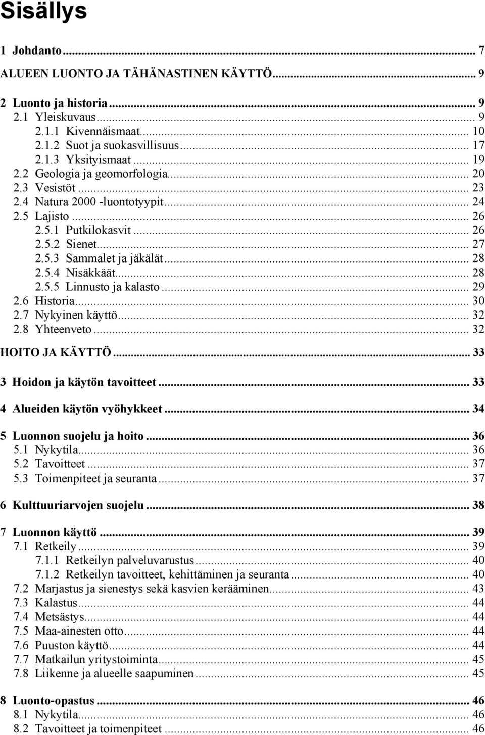 .. 28 2.5.5 Linnusto ja kalasto... 29 2.6 Historia... 30 2.7 Nykyinen käyttö... 32 2.8 Yhteenveto... 32 HOITO JA KÄYTTÖ... 33 3 Hoidon ja käytön tavoitteet... 33 4 Alueiden käytön vyöhykkeet.