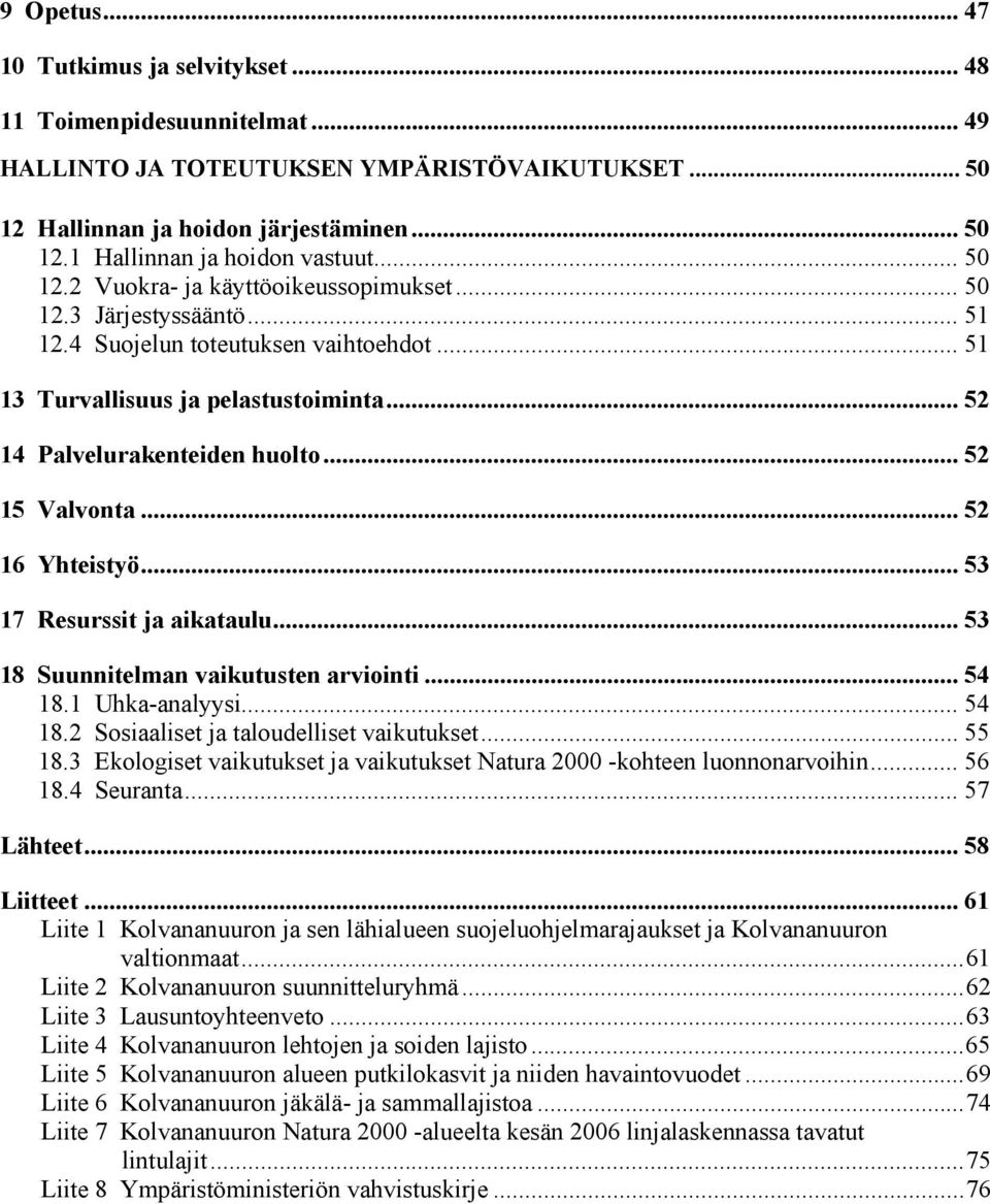 .. 52 15 Valvonta... 52 16 Yhteistyö... 53 17 Resurssit ja aikataulu... 53 18 Suunnitelman vaikutusten arviointi... 54 18.1 Uhka-analyysi... 54 18.2 Sosiaaliset ja taloudelliset vaikutukset... 55 18.