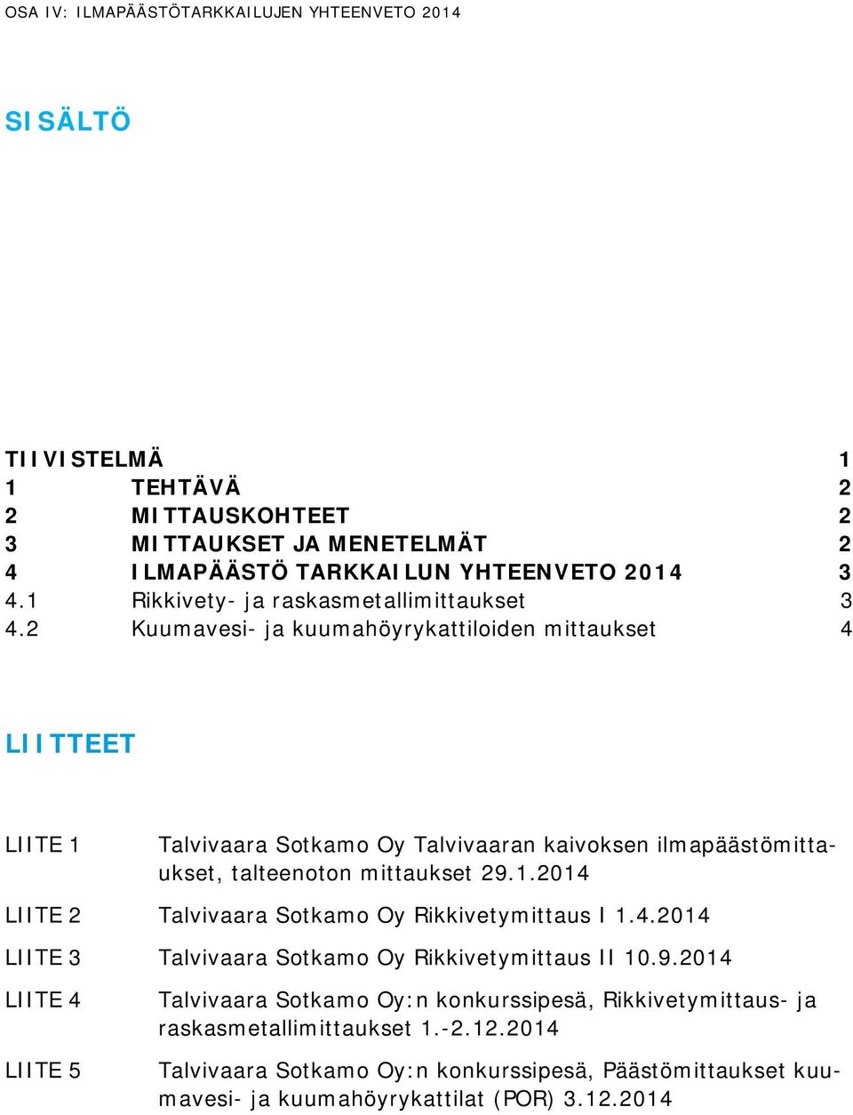 2 Kuumavesi- ja kuumahöyrykattiloiden mittaukset 4 LIITTEET LIITE 1 Talvivaara Sotkamo Oy Talvivaaran kaivoksen ilmapäästömittaukset, talteenoton mittaukset 29.1.2014 LIITE 2 Talvivaara Sotkamo Oy Rikkivetymittaus I 1.