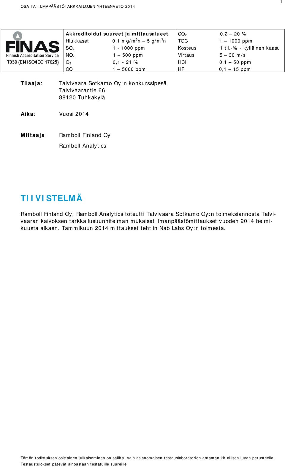 -% - kylläinen kaasu Virtaus 5 30 m/s HCl 0,1 50 ppm HF 0,1 15 ppm Tilaaja: Talvivaara Sotkamo Oy:n konkurssipesä Talvivaarantie 66 88120 Tuhkakylä Aika: Vuosi 2014 Mittaaja: Ramboll Finland Oy