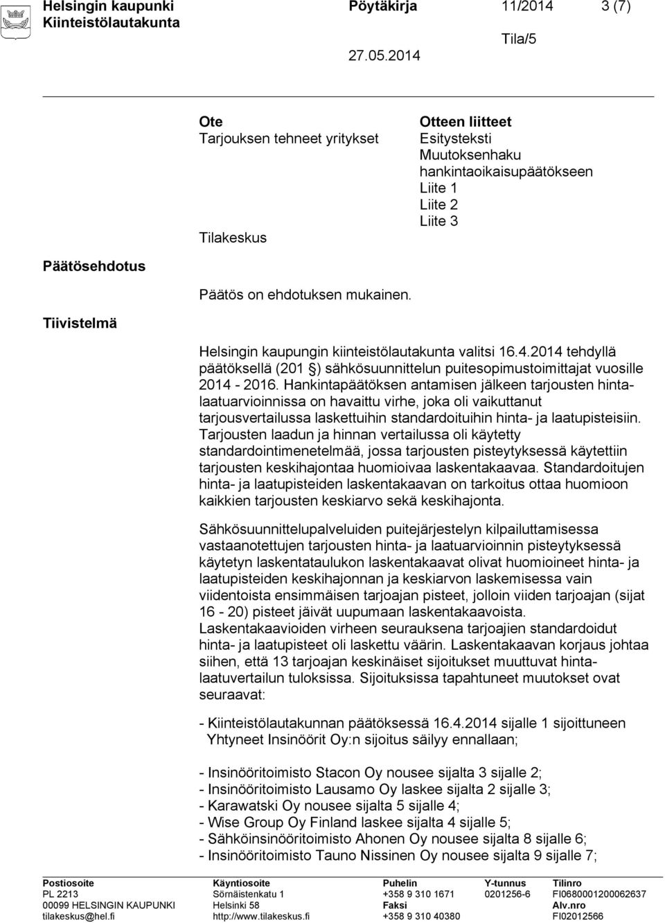 Hankintapäätöksen antamisen jälkeen tarjousten hintalaatuarvioinnissa on havaittu virhe, joka oli vaikuttanut tarjousvertailussa laskettuihin standardoituihin hinta- ja laatupisteisiin.