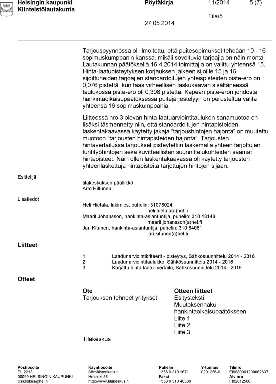 Hinta-laatupisteytyksen korjauksen jälkeen sijoille 15 ja 16 sijoittuneiden tarjoajien standardoitujen yhteispisteiden piste-ero on 0,076 pistettä, kun taas virheellisen laskukaavan sisältäneessä