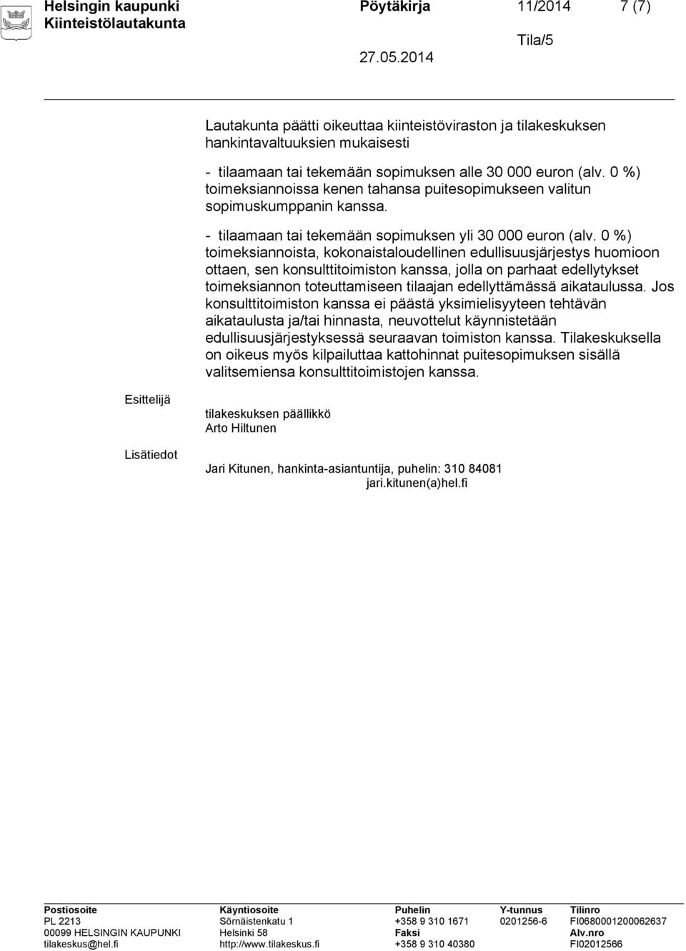 0 %) toimeksiannoista, kokonaistaloudellinen edullisuusjärjestys huomioon ottaen, sen konsulttitoimiston kanssa, jolla on parhaat edellytykset toimeksiannon toteuttamiseen tilaajan edellyttämässä