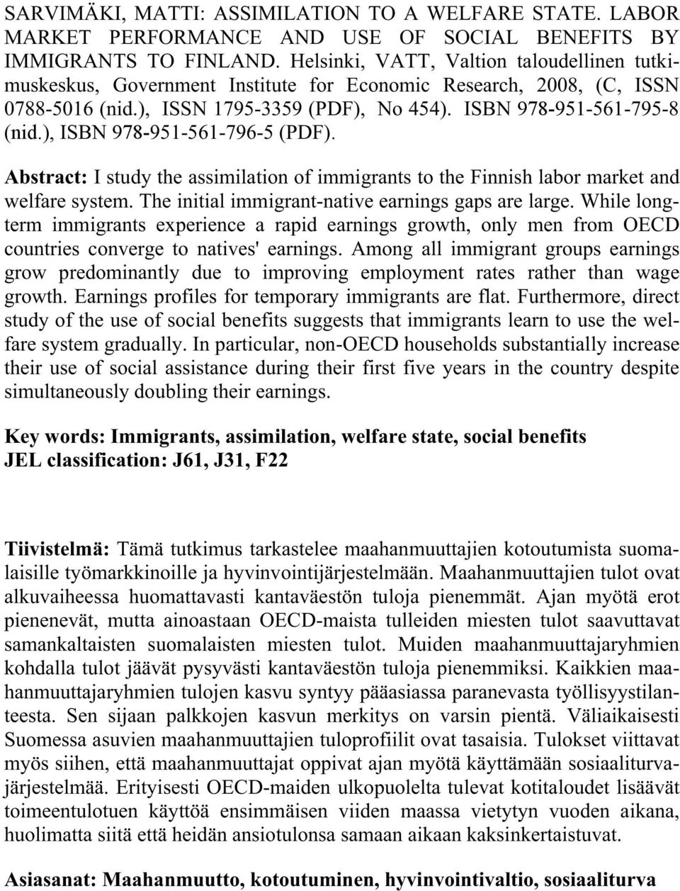 ), ISBN 978-951-561-796-5 (PDF). Abstract: I study the assimilation of immigrants to the Finnish labor market and welfare system. The initial immigrant-native earnings gaps are large.