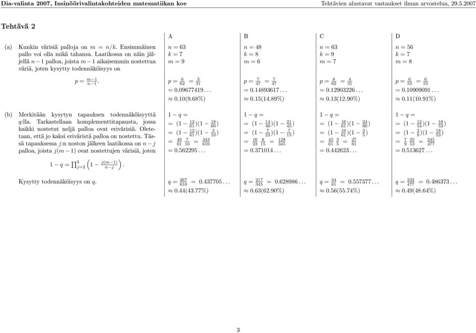 Laatikossa on näin jäljellä n 1 palloa, joista m 1 aikaisemmin nostettua väriä, joten kysytty todennäköisyys on A B C D n = 63 k = 7 m = 9 n = 48 k = 8 m = 6 n = 63 k = 9 m = 7 n = 56 k = 7 m = 8 p =