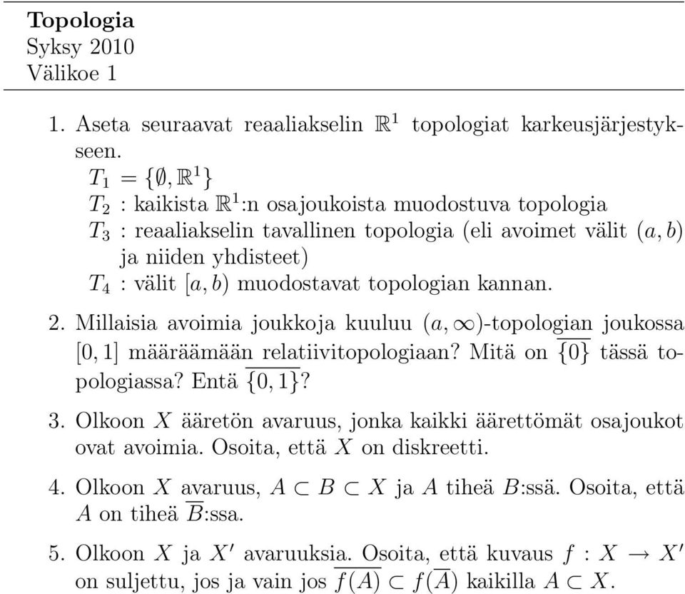 muodostavat topologian kannan. 2. Millaisia avoimia joukkoja kuuluu (a, )-topologian joukossa [0, 1] määräämään relatiivitopologiaan? Mitä on {0} tässä topologiassa? Entä {0, 1}? 3.