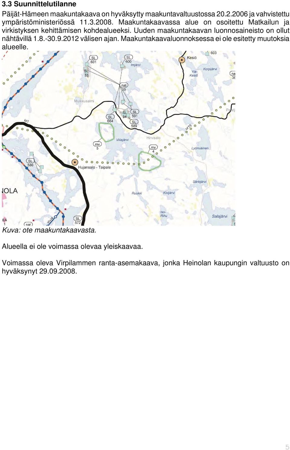 Uuden maakuntakaavan luonnosaineisto on ollut nähtävillä 1.8.-30.9.2012 välisen ajan.