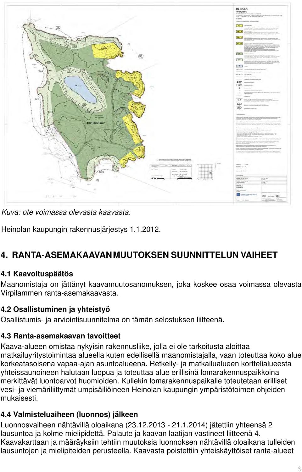 2 Osallistuminen ja yhteistyö Osallistumis- ja arviointisuunnitelma on tämän selostuksen liitteenä. 4.