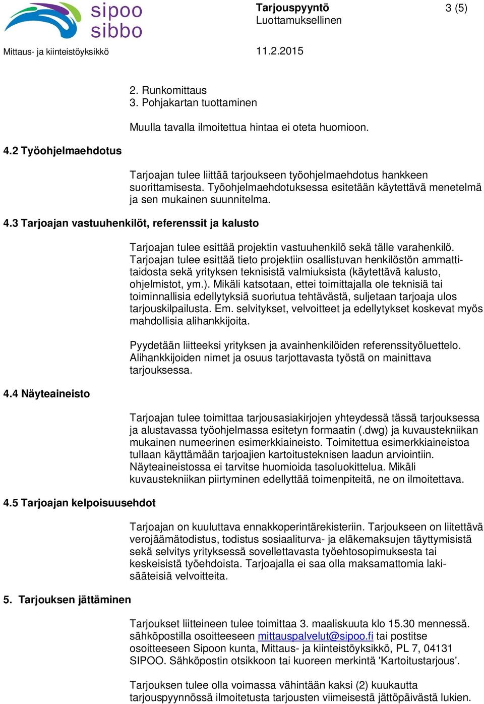 3 Tarjoajan vastuuhenkilöt, referenssit ja kalusto 4.4 Näyteaineisto 4.5 Tarjoajan kelpoisuusehdot 5. Tarjouksen jättäminen Tarjoajan tulee esittää projektin vastuuhenkilö sekä tälle varahenkilö.