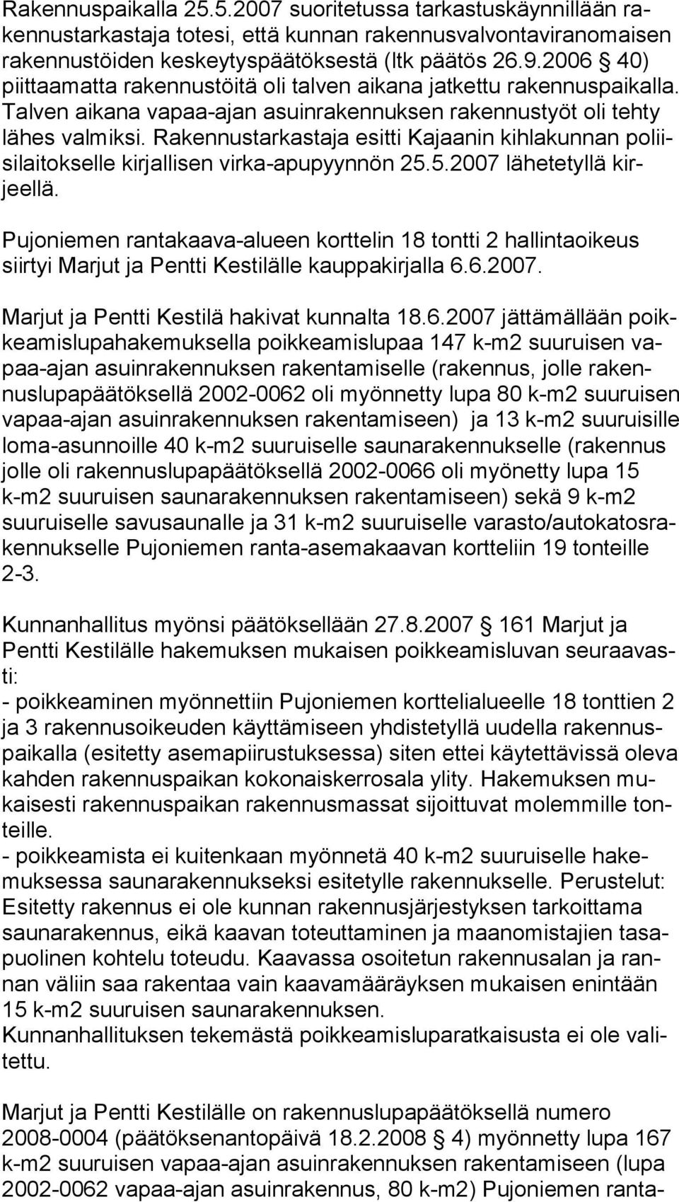 Rakennus tarkastaja esitti Kajaanin kihlakunnan poliisilai tok selle kir jallisen vir ka-apupyynnön 25.5.2007 lähetetyllä kirjeellä.