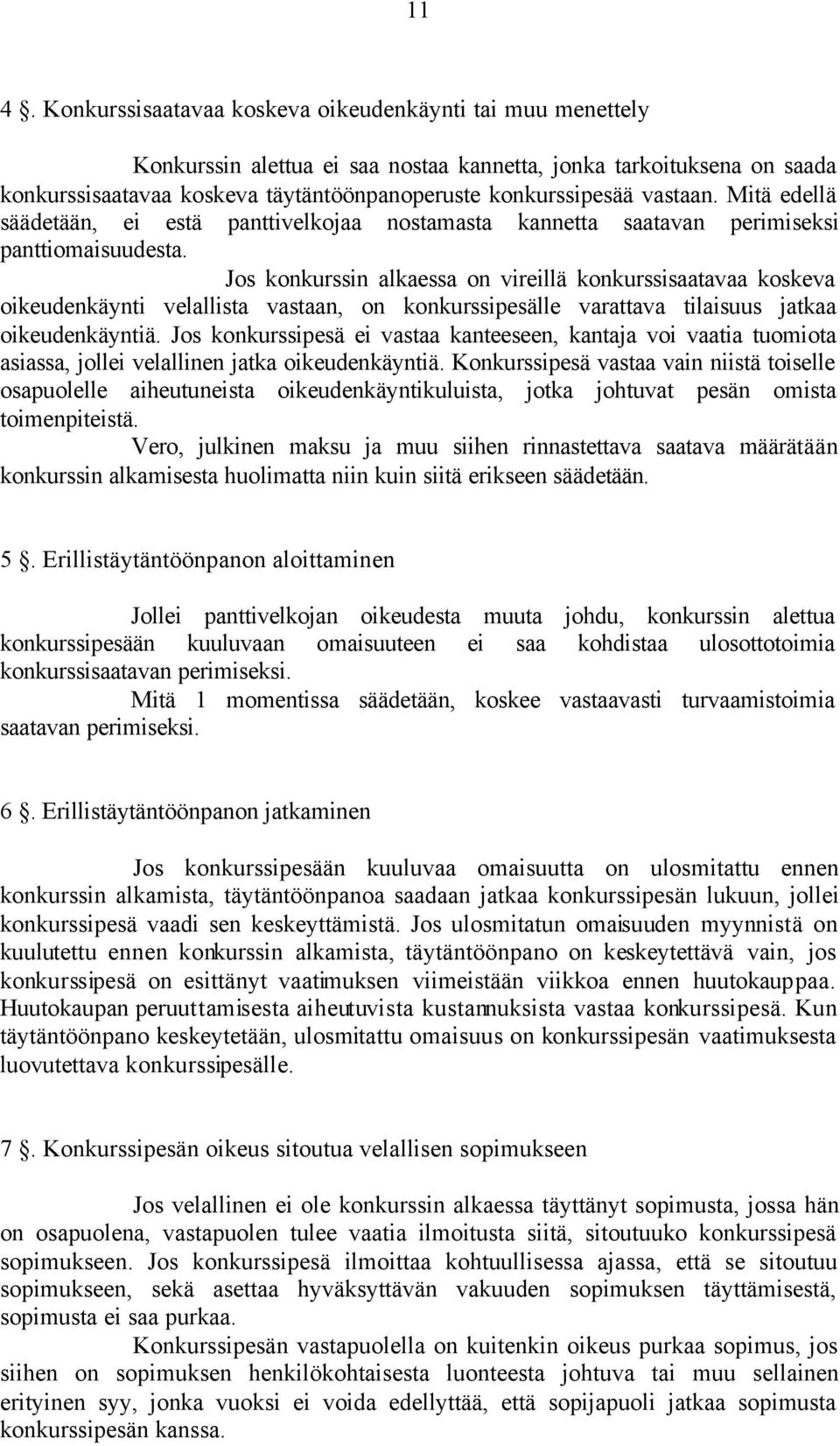 Jos konkurssin alkaessa on vireillä konkurssisaatavaa koskeva oikeudenkäynti velallista vastaan, on konkurssipesälle varattava tilaisuus jatkaa oikeudenkäyntiä.