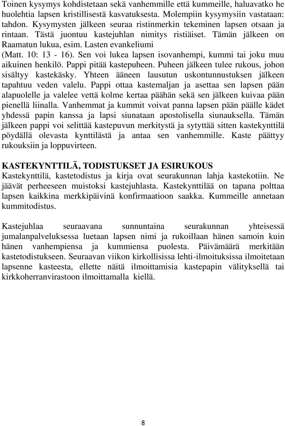 Sen voi lukea lapsen isovanhempi, kummi tai joku muu aikuinen henkilö. Pappi pitää kastepuheen. Puheen jälkeen tulee rukous, johon sisältyy kastekäsky.